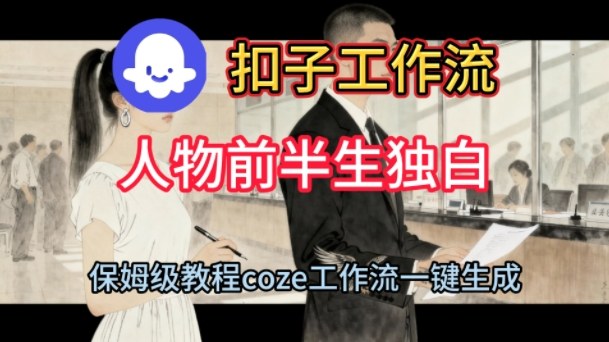Coze扣子工作流一键生成人物前半生独白短视频，保姆级搭建教程-稀缺资源库