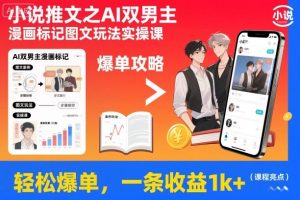 小说推文之AI双男主漫画标记图文玩法实操课，轻松爆单，一条收益1k+-稀缺资源库