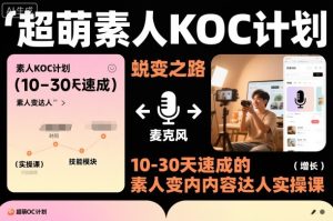 超萌素人KOC计划，10-30天速成的素人变内容达人实操课，适合想做短剧小说推文电商推广的素人入局-稀缺资源库