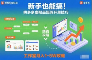 新手也能搞！拼多多虚拟品矩阵开单技巧，工作室月入1-5W攻略【揭秘】-稀缺资源库