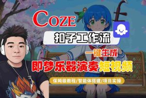 Coze扣子智能体工作流一键生成“即梦乐器演奏“短视频，全流程保姆级教学-稀缺资源库