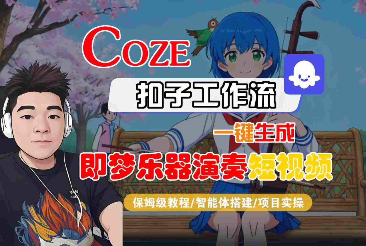 Coze扣子智能体工作流一键生成“即梦乐器演奏“短视频，全流程保姆级教学-稀缺资源库