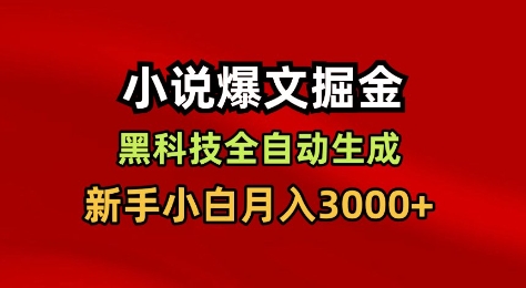 小说爆文掘金，黑科技一键全自动生成，新手小白月入3000+【揭秘】-稀缺资源库