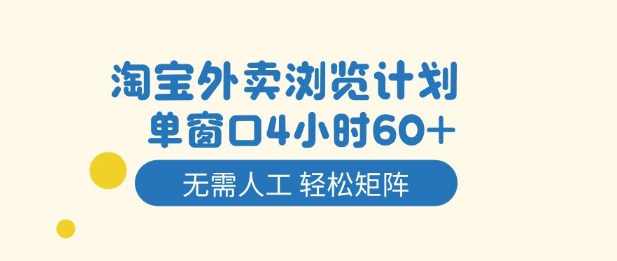 淘宝外卖浏览计划，到窗口4小时60+无需人工，轻松矩阵开干【揭秘】-稀缺资源库