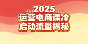 2025小红书运营电商课:新手实战+冷启动+流量揭秘-稀缺资源库