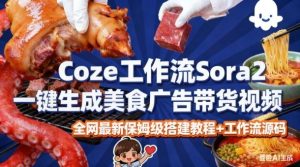 coze扣子智能体sora2一键生成美食广告高端视频工作流保姆级拆解教程，无需剪辑，无需拍摄-稀缺资源库