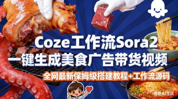 coze扣子智能体sora2一键生成美食广告高端视频工作流保姆级拆解教程，无需剪辑，无需拍摄-稀缺资源库