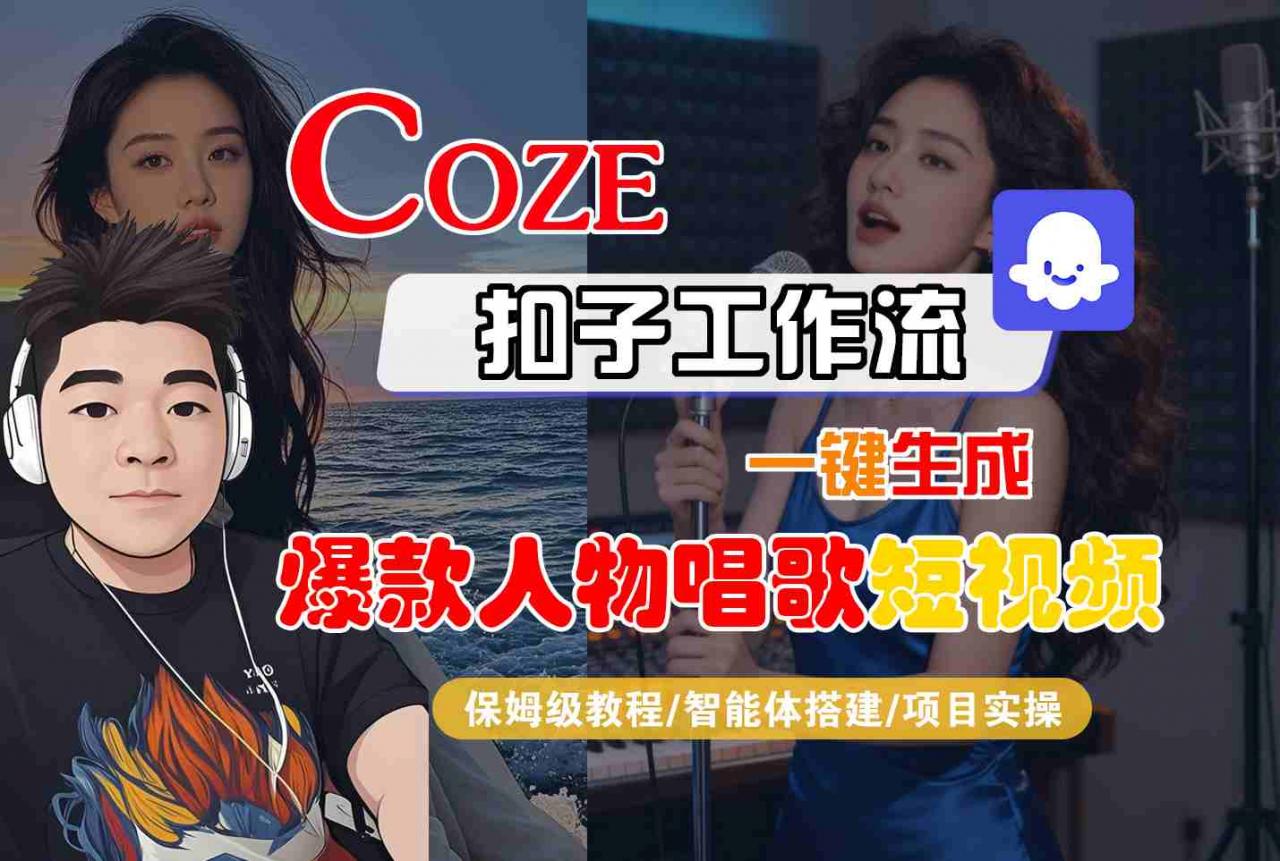 Coze扣子智能体工作流一键生成“爆款人物唱歌“短视频，全流程保姆级教学-稀缺资源库