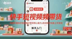 快手短视频带货,快速掌握快手短视频带货核心能力,适合新手快速上手变现-稀缺资源库