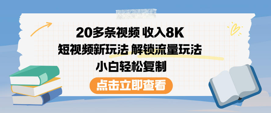 20多条视频收入8K，短视频新玩法，解锁流量玩法，小白轻松复制-稀缺资源库