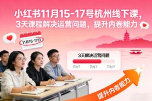 小红书11月15-17号杭州线下课,3天课程解决运营问题,提升内卷能力【音频+PPT图片】-稀缺资源库