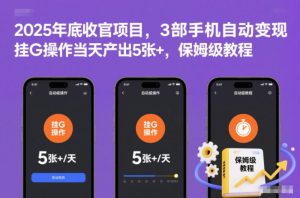 2025年底收官项目,3部手机自动变现,挂G操作当天产出5张+,保姆级教程【揭秘】-稀缺资源库