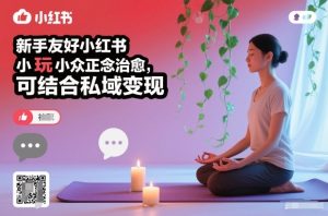 新手友好小红书小众正念治愈,玩法简单,可结合私域变现-稀缺资源库
