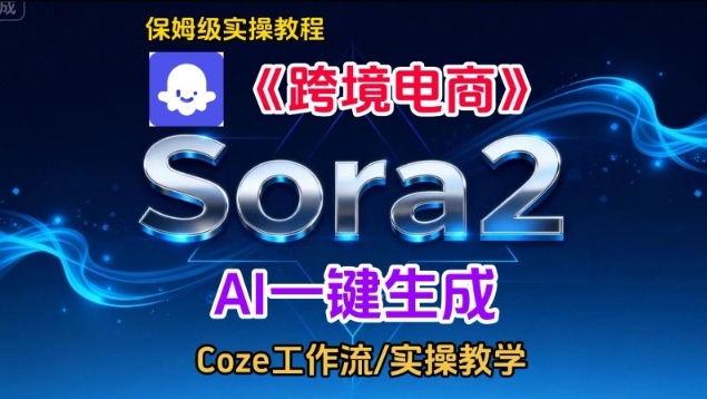 Sora2生成《跨境电商》英文短视频，实操搭建教学课，通俗易懂，包教包会-稀缺资源库