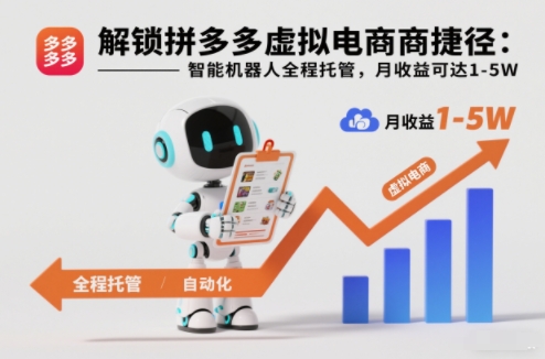 解锁拼多多虚拟电商捷径：智能机器人全程托管，月收益可达1-5W【揭秘】-稀缺资源库
