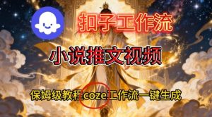 Coze扣子智能体工作流一键生成小说推文视频,保姆级搭建教学-稀缺资源库