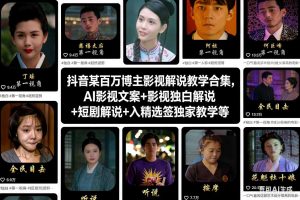 抖音某百万博主影视解说教学合集，AI影视文案+影视独白解说+短剧解说+入精选签独家教学等-稀缺资源库