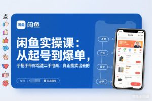 闲鱼实操课:从起号到爆单,手把手带你吃透二手电商,真正能卖出去的实战指南-稀缺资源库