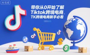 带你从0开始了解Tiktok跨境电商，TK跨境电商新手必看-稀缺资源库