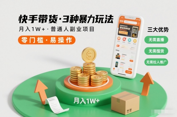 快手带货3种暴力玩法，月入1W+，无需直播、无需囤货、无需拉人推广，适合普通人副业项目-稀缺资源库