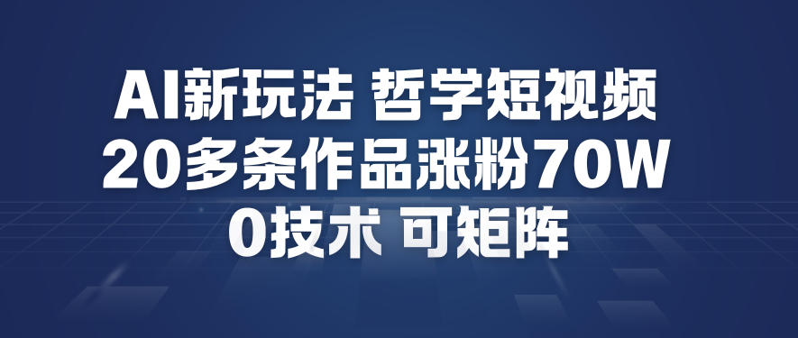 AI新玩法哲学短视频制作教学，20多条作品涨粉70W，0成本赛道，可矩阵-稀缺资源库