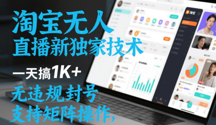 淘宝无人直播最新独家技术，一天搞1K+，无违规封号，支持矩阵操作，长期稳定【内部揭秘】-稀缺资源库