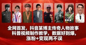 全网首发，抖音某博主传奇人物故事科普视频制作教学，数据好到爆，涨粉+变现两不误-稀缺资源库