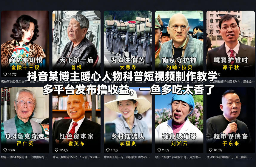 抖音某博主暖心人物科普短视频制作教学，多平台发布撸收益，一鱼多吃太香了-稀缺资源库
