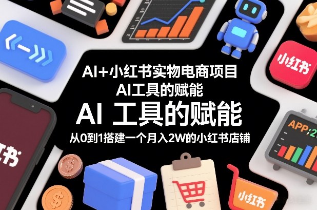 AI+小红书实物电商项目，AI工具的赋能，从0到1搭建一个月入2W的小红书店铺-稀缺资源库