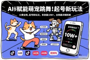 AI赋能萌宠跳舞，火爆全网，起号新玩法，条条播放量10W+，全网最详细拆解-稀缺资源库