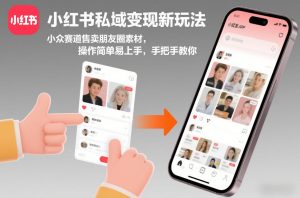 小红书私域变现新玩法，小众赛道售卖朋友圈素材，操作简单易上手，手把手教你-稀缺资源库