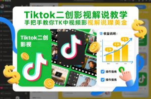 Tiktok二创影视解说教学，手把手教你TK中视频影视解说賺美金（更新26年1月）-稀缺资源库