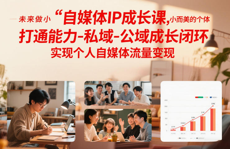 自媒体IP成长课，未来做小而美的个体，打通能力-私域-公域成长闭环，实现个人自媒体流量变现-稀缺资源库