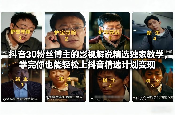 抖音30万粉丝博主的影视解说精选独家教学，学完你也能轻松上抖音精选计划变现-稀缺资源库