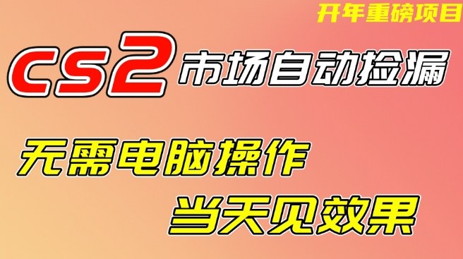 CS2市场自动捡漏项目，无需电脑操作，无需进入游戏，当天见效果，支持任何形式验证【揭秘】-稀缺资源库