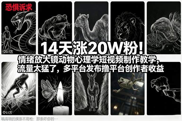 14天涨20W粉！情绪放大镜动物心理学短视频制作教学，流量太猛了，多平台发布撸平台创作者收益-稀缺资源库