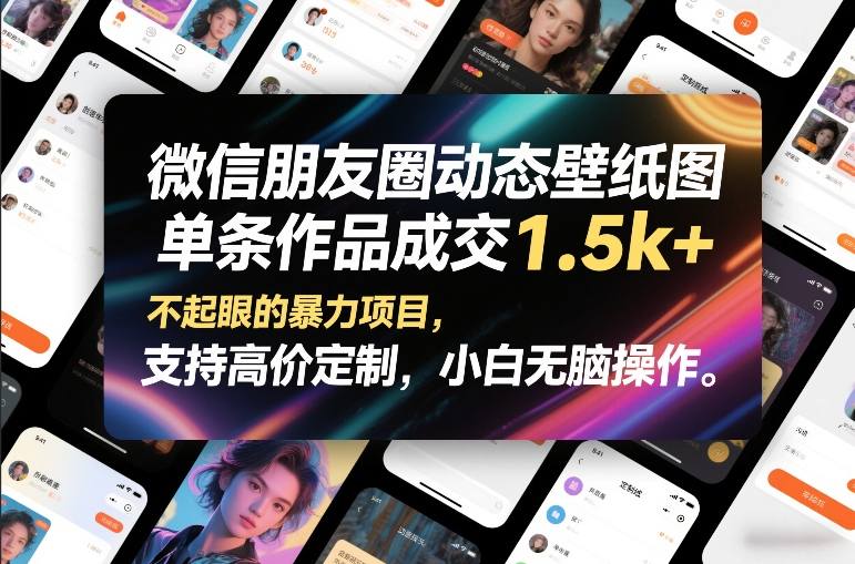 微信朋友圈动态壁纸图，单条作品成交1.5k+，不起眼的暴力项目，支持高价定制，小白无脑操作-稀缺资源库
