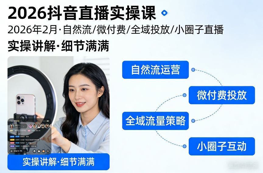 2026抖音直播实操课2026年2月，自然流、微付费、全域投放、小圈子直播，实操讲解，细节满满-稀缺资源库