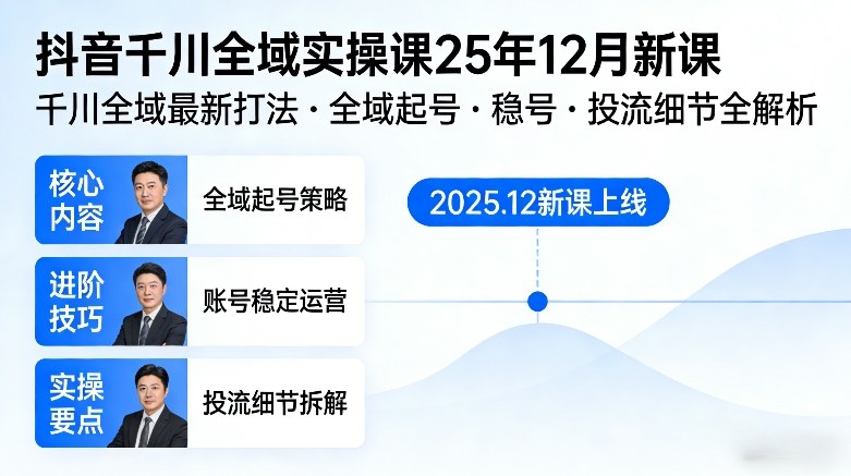 抖音千川全域全域实操课25年12月新课，千川全域最新打法，全域起号，稳号，投流细节全部都有-稀缺资源库
