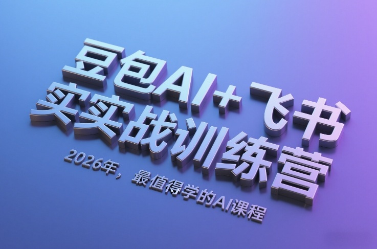 豆包AI+飞书实战训练营，2026年，最值得学的AI课程-稀缺资源库