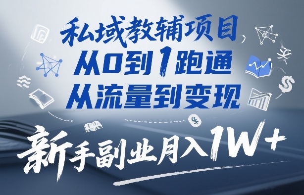 私域教辅项目，从0到1跑通，从流量到变现，新手副业月入1W+-稀缺资源库