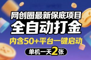 网创圈最新保底项目，全自动打金，内含50+平台一键启动，单机一天2张+【揭秘】-稀缺资源库