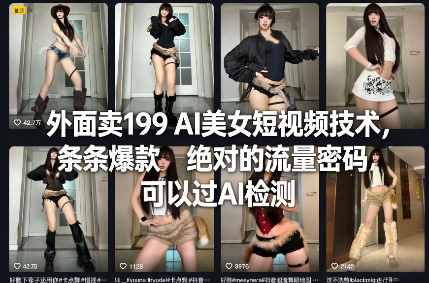 外面卖199 AI美女短视频技术，条条爆款，绝对的流量密码，可以过AI检测-稀缺资源库