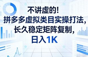 不讲虚的!拼多多虚拟类目实操打法,长久稳定矩阵复制,日入1K【揭秘】-稀缺资源库