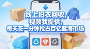 线上旧衣回收,视频我提供,每天花一分钟抢占百亿蓝海市场【揭秘】-稀缺资源库