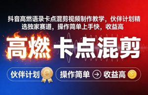 抖音高燃语录卡点混剪视频制作教学,伙伴计划精选独家赛道,操作简单上手快,收益高-稀缺资源库