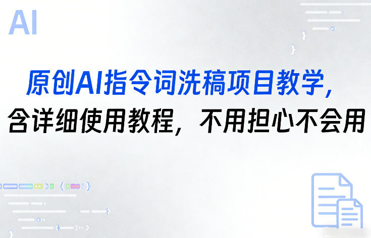 原创AI指令词洗稿项目教学，含详细使用教程，不用担心不会用-稀缺资源库