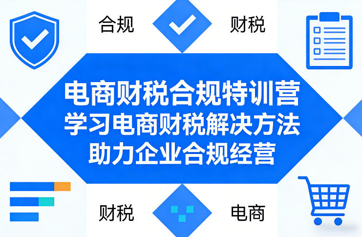 电商财税合规特训营，学习电商财税解决方法，助力企业合规经营-稀缺资源库