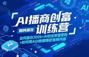 AI播商创富训练营，如何赢在2026+AI创业财富密码+如何用AGI做爆款视频内容-稀缺资源库