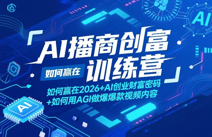 AI播商创富训练营，如何赢在2026+AI创业财富密码+如何用AGI做爆款视频内容-稀缺资源库